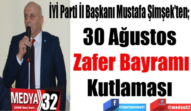 İYİ Parti İl Başkanı Mustafa Şimşek’ten; 
30 Ağustos 
Zafer Bayramı
Kutlaması 
