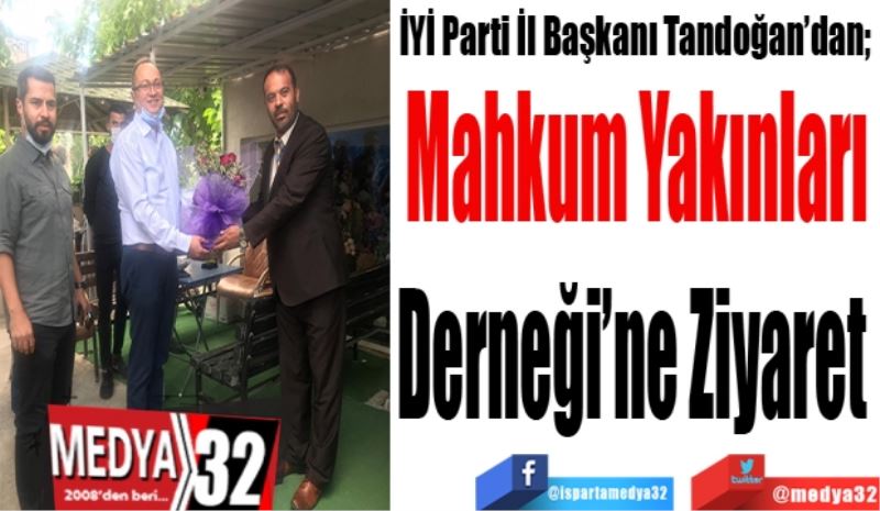 
İYİ Parti İl Başkanı Tandoğan’dan; 
Mahkum Yakınları
Derneği’ne Ziyaret 
