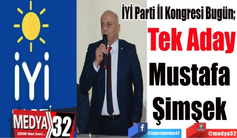 
İYİ Parti İl Kongresi Bugün; 
Tek Aday
Mustafa 
Şimşek 
