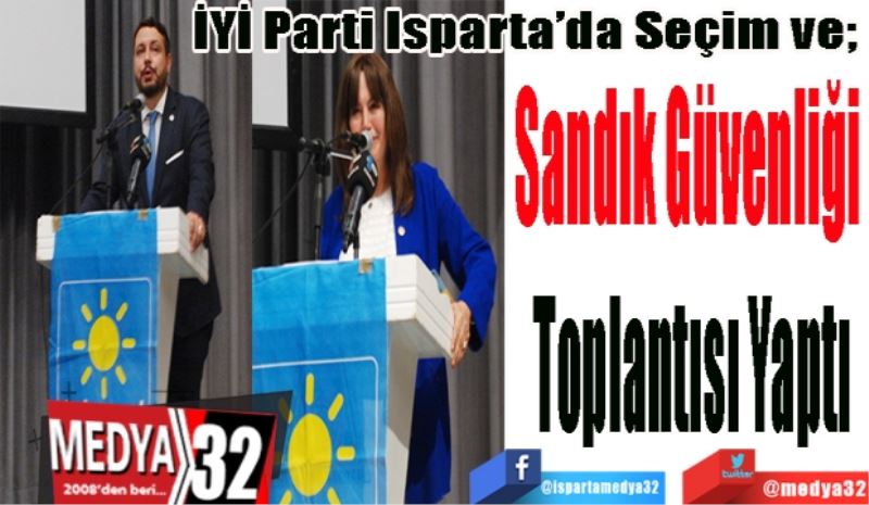 İYİ Parti Isparta’da Seçim ve; 
Sandık Güvenliği 
Toplantısı Yaptı
