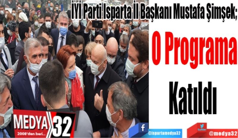  
İYİ Parti Isparta İl Başkanı Mustafa Şimşek; 
O Programa
Katıldı 
