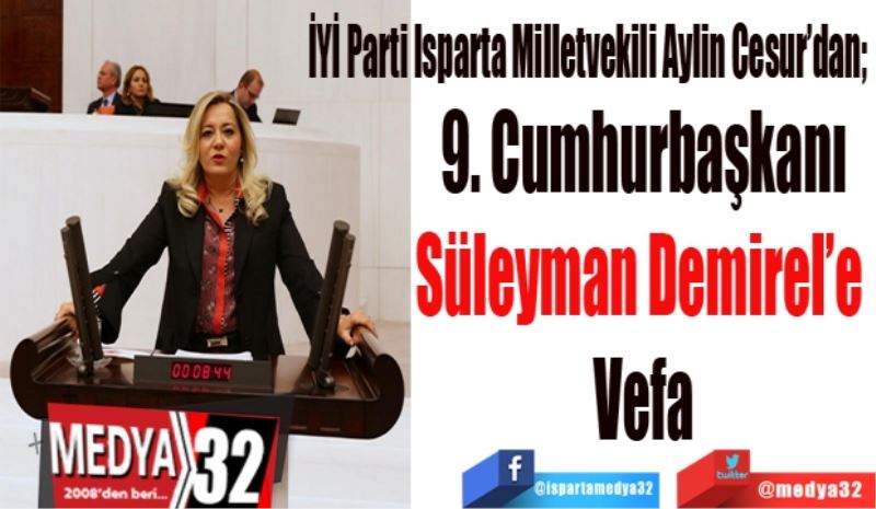 İYİ Parti Isparta Milletvekili Aylin Cesur’dan; 
9. Cumhurbaşkanı
Süleyman Demirel’e 
Vefa
