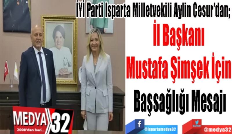 İYİ Parti Isparta Milletvekili Aylin Cesur’dan; 
İl Başkanı 
Mustafa Şimşek İçin 
Başsağlığı Mesajı 
