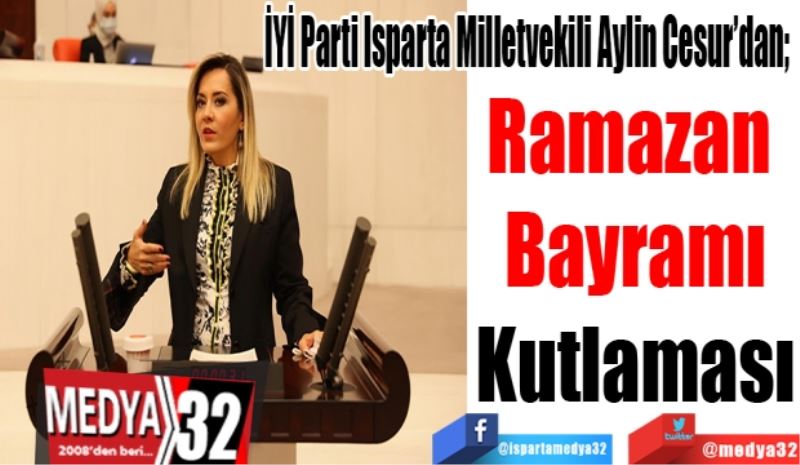 İYİ Parti Isparta Milletvekili Aylin Cesur’dan; 
Ramazan 
Bayramı
Kutlaması
