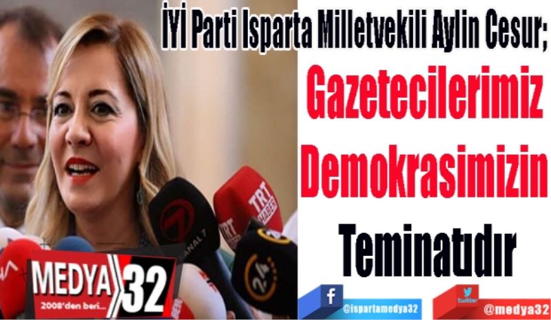 İYİ Parti Isparta Milletvekili Aylin Cesur; 
Gazetecilerimiz 
Demokrasimizin 
Teminatıdır
