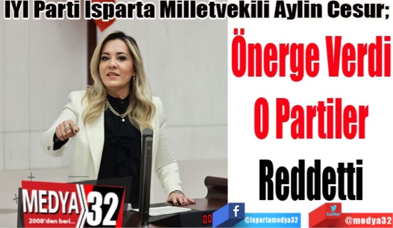 İYİ Parti Isparta Milletvekili Aylin Cesur; 
Önerge Verdi
O Partiler
Reddetti 
