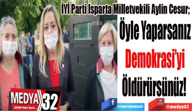 İYİ Parti Isparta Milletvekili Aylin Cesur; 
Öyle Yaparsanız
Demokrasiyi
Öldürürsünüz! 
