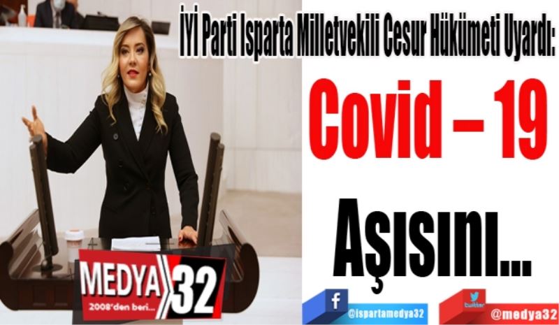 İYİ Parti Isparta Milletvekili Cesur Hükümeti Uyardı:
Covid – 19 
Aşısını…
