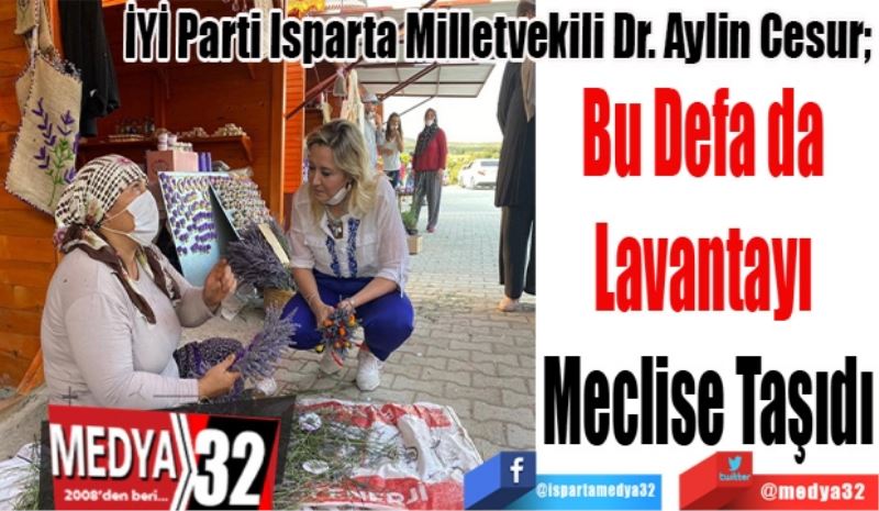 İYİ Parti Isparta Milletvekili Dr. Aylin Cesur; 
Bu Defa da 
Lavantayı 
Meclise Taşıdı
