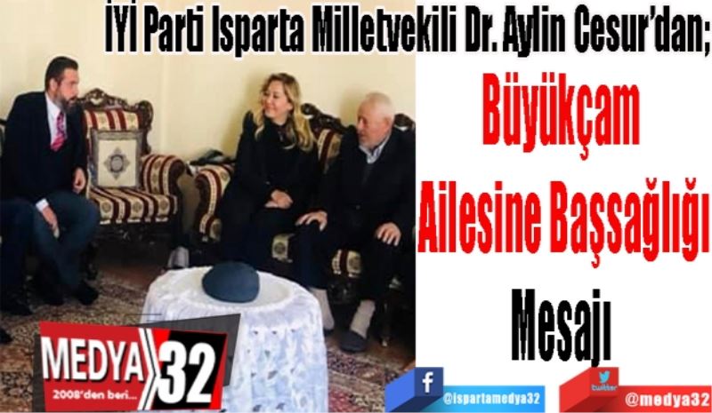 İYİ Parti Isparta Milletvekili Dr. Aylin Cesur’dan; 
Büyükçam 
Ailesine Başsağlığı
Mesajı 
