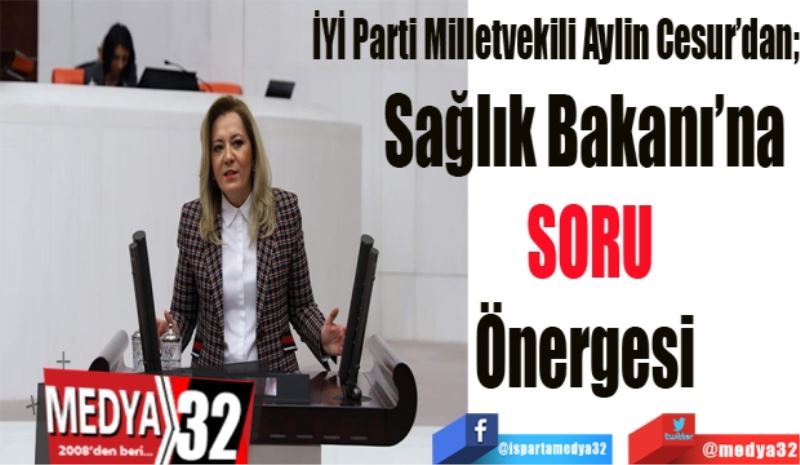 İYİ Parti Milletvekili Aylin Cesur’dan
Sağlık Bakanı’na 
SORU
Önergesi 
