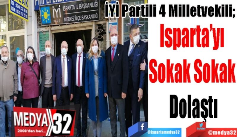 İYİ Partili 4 Milletvekili;  
Isparta’yı 
Sokak Sokak 
Dolaştı
