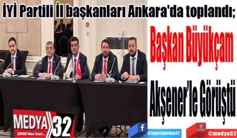 İYİ Partili İl başkanları Ankara