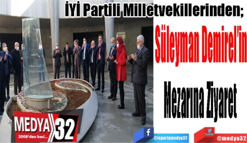 İYİ Partili Milletvekillerinden; 
Süleyman Demirel’in
Mezarına Ziyaret 
