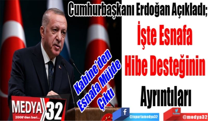Kabine’den
Esnafa Müjde
Çıktı 
Cumhurbaşkanı Erdoğan Duyurdu! 
İşte Esnafa 
Hibe Desteğinin 
Ayrıntıları

