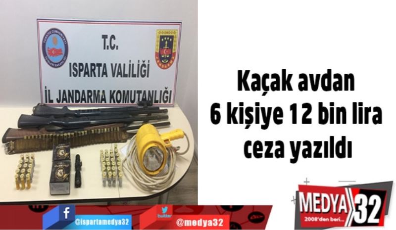 Kaçak avdan 6 kişiye 12 bin lira ceza yazıldı