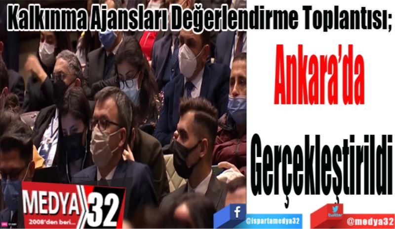 Kalkınma Ajansları Değerlendirme Toplantısı; 
Ankara’da 
Gerçekleştirildi 

