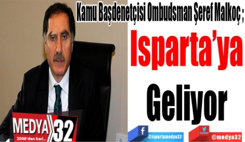 Kamu Başdenetçisi Ombudsman Şeref Malkoç; 
Isparta’ya
Geliyor
