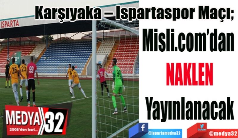 Karşıyaka – Ispartaspor Maçı; 
Misli.com’dan 
Naklen 
Yayınlanacak
