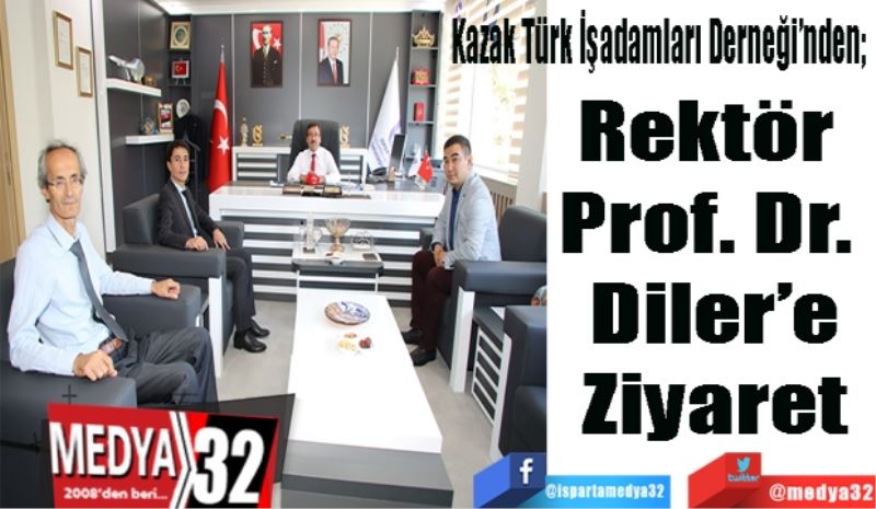 Kazak Türk İşadamları Derneği’nden; 
Rektör 
Prof. Dr. 
Diler’e
Ziyaret
