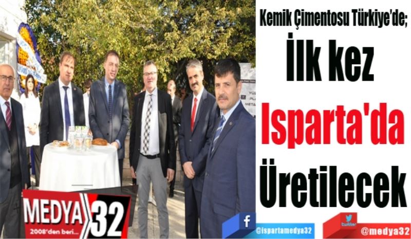 Kemik Çimentosu Türkiye’de; 
İlk kez 
Isparta