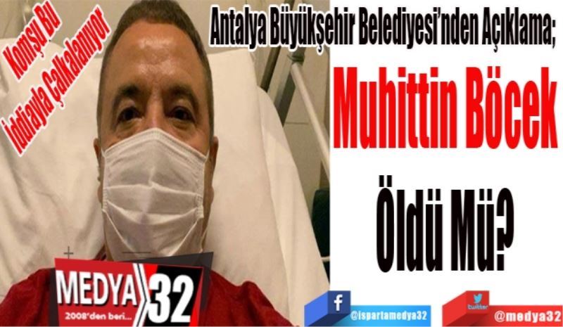 Komşu Bu İddiayla Çalkalanıyor
Antalya Büyükşehir Belediyesi’nden Açıklama;  
Muhittin Böcek 
Öldü Mü? 
