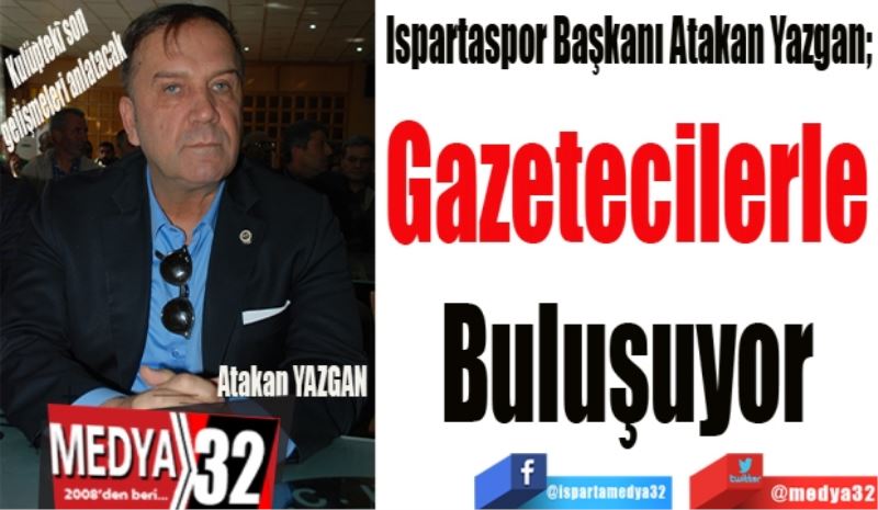 Kulüpteki son 
gelişmeleri anlatacak
Ispartaspor Başkanı Atakan Yazgan; 
Gazetecilerle 
Buluşuyor 
