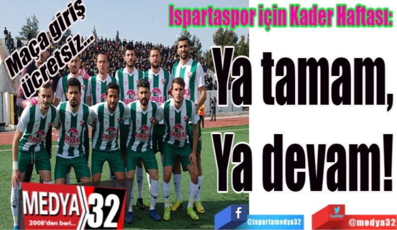 Maça giriş ücretsiz…
Ispartaspor için Kader Haftası: 
Ya tamam, 
Ya devam(!) 
