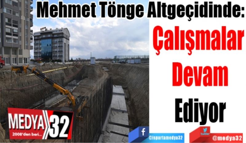 Mehmet Tönge Altgeçidinde: 
Çalışmalar 
Devam
Ediyor 
