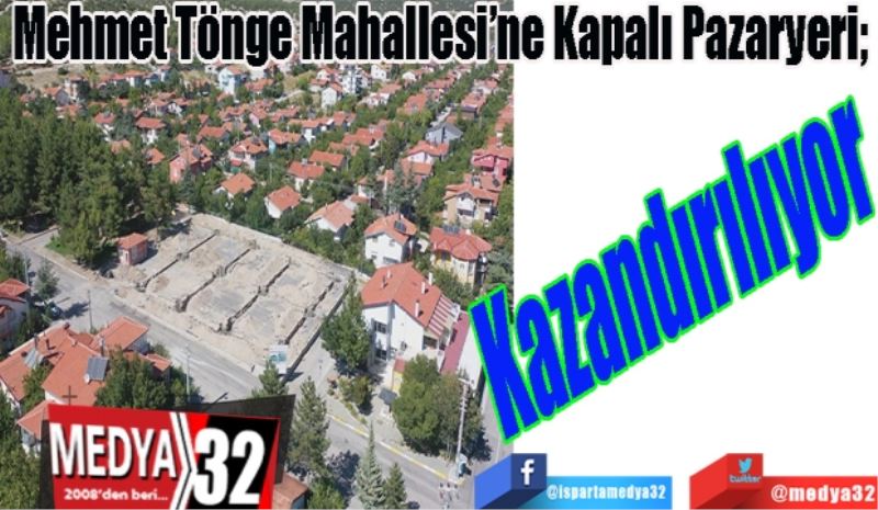 Mehmet Tönge Mahallesi’ne Kapalı Pazaryeri; 
Kazandırılıyor
