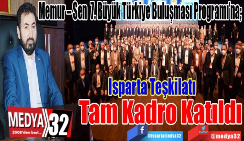 Memur – Sen 7. Büyük Türkiye Buluşması Programı’na; 
Isparta Teşkilatı 
Tam Kadro 
Katıldı 

