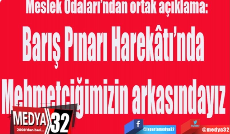 Meslek Odaları’ndan ortak açıklama: 
Barış Pınarı Harekâtı’nda Mehmetçiğimizin arkasındayız 

