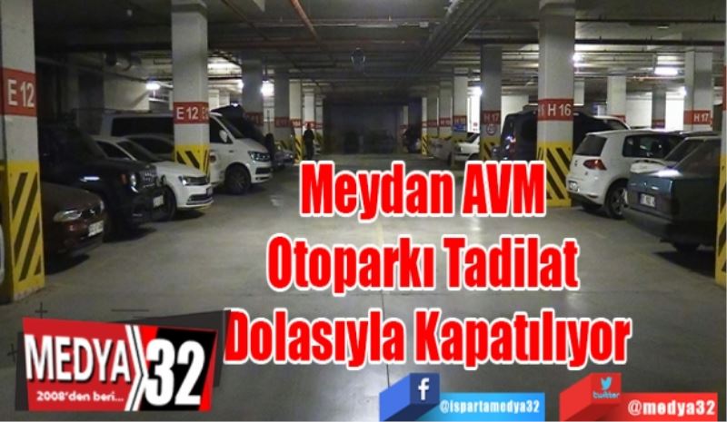 Meydan AVM 
Otoparkı Tadilat 
Dolasıyla Kapatılıyor 
