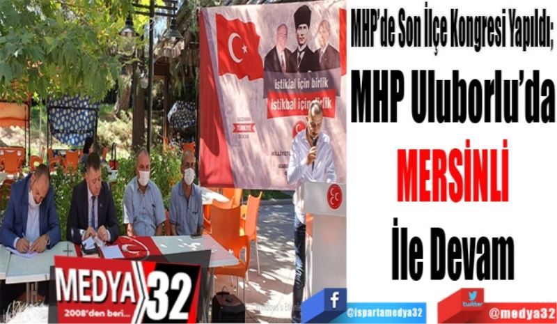 MHP’de Son İlçe Kongresi Yapıldı; 
MHP Uluborlu’da
MERSİNLİ
İle Devam
