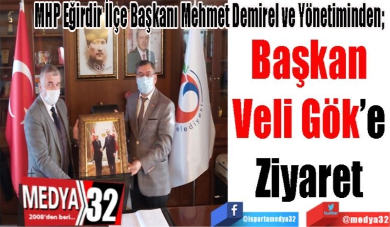 
MHP Eğirdir İlçe Başkanı Mehmet Demirel ve Yönetiminden; 
Başkan 
Veli Gök’e 
Ziyaret 
