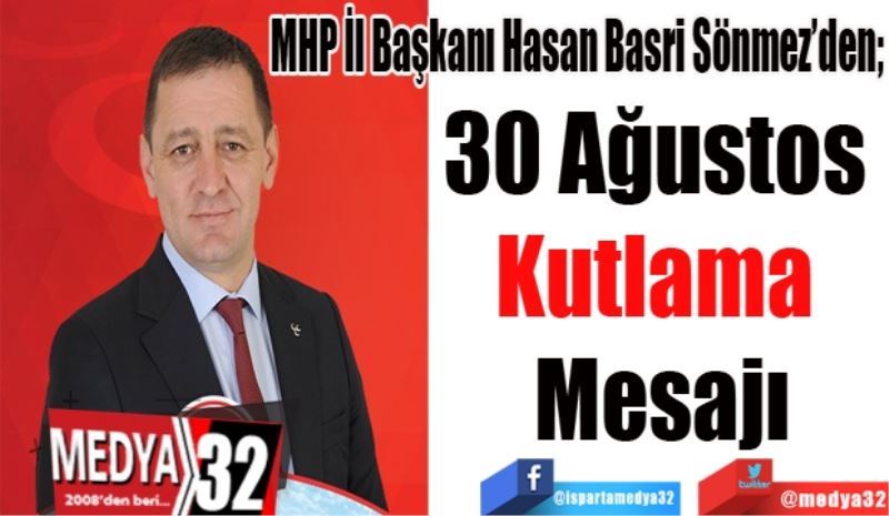 MHP İl Başkanı Hasan Basri Sönmez’den;
30 Ağustos 
Kutlama 
Mesajı
