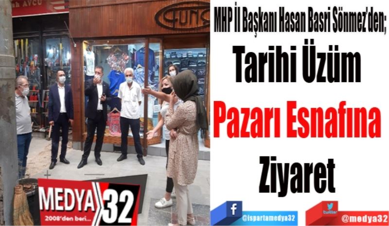 MHP İl Başkanı Hasan Basri Sönmez’den; 
Tarihi Üzüm 
Pazarı Esnafına 
Ziyaret 
