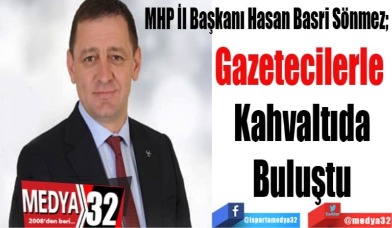 MHP İl Başkanı Hasan Basri Sönmez; 
Gazetecilerle 
Kahvaltıda
Buluştu
