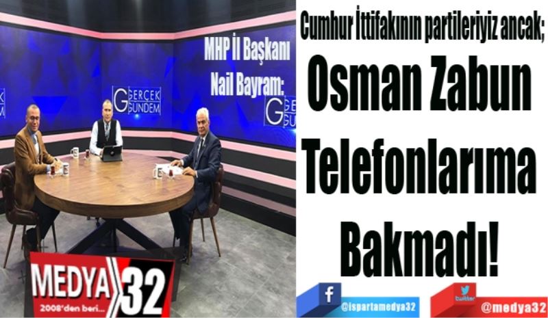 MHP İl Başkanı Nail Bayram: 
Cumhur İttifakının partileriyiz ancak; 
Osman Zabun 
Telefonlarıma 
Bakmadı! 
