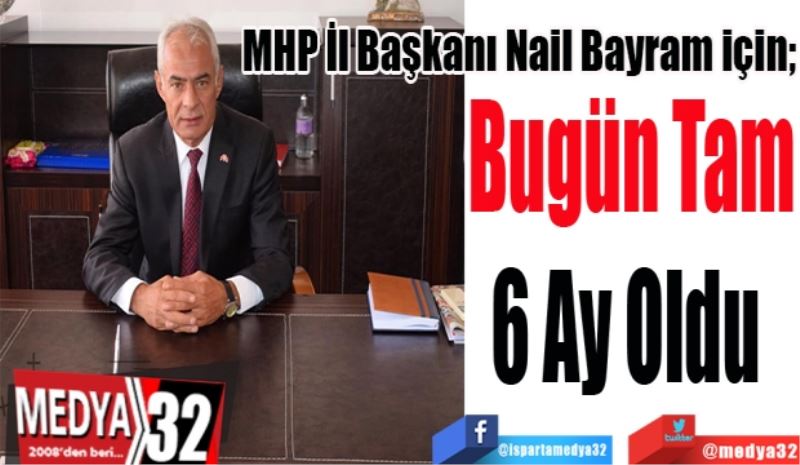 
MHP İl Başkanı Nail Bayram için; 
Bugün Tam
6 Ay Oldu 
