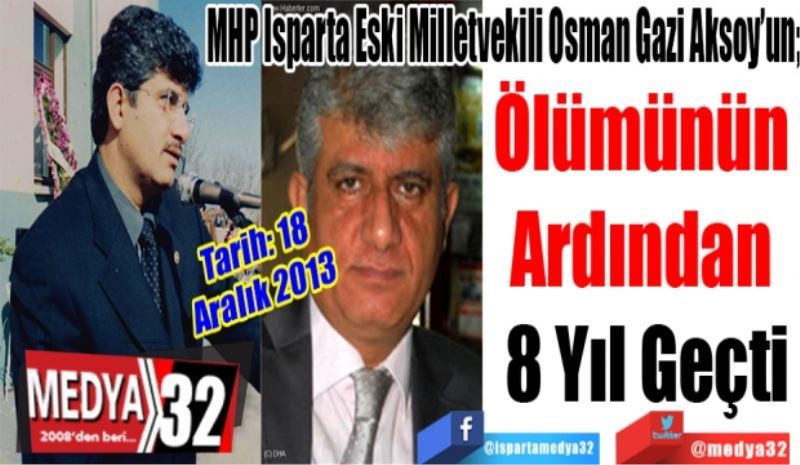 MHP Isparta Eski Milletvekili Osman Gazi Aksoy’un; 
Ölümünün 
Ardından 
8 Yıl Geçti 

