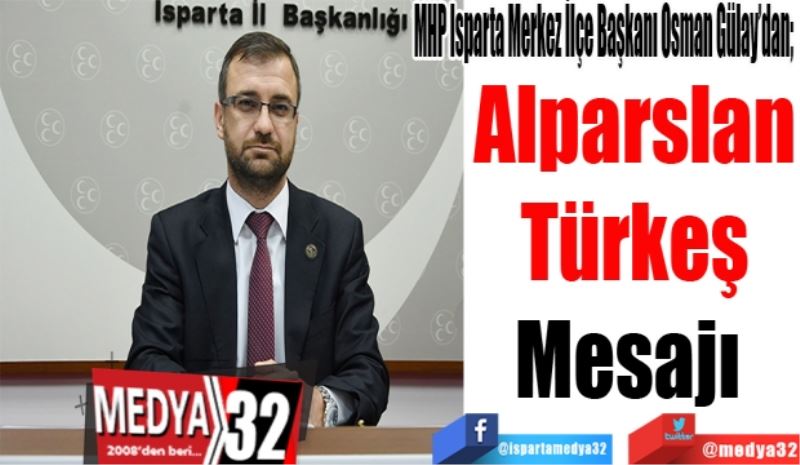 MHP Isparta Merkez İlçe Başkanı Osman Gülay’dan; 
Alparslan
Türkeş
Mesajı 
