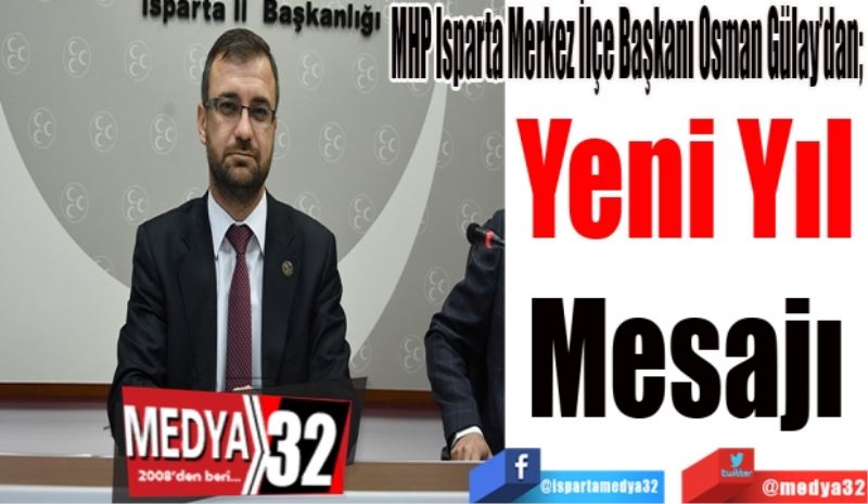 MHP Isparta Merkez İlçe Başkanı Osman Gülay’dan; 
Yeni Yıl 
Mesajı 
