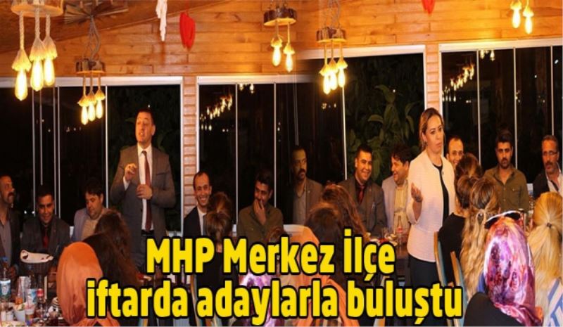 MHP Merkez İlçe iftarda adaylarla buluştu