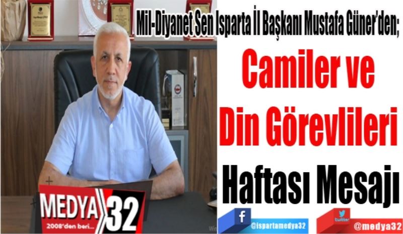 Mil-Diyanet Sen Isparta İl Başkanı Mustafa Güner’den; 
Camiler ve 
Din Görevlileri 
Haftası Mesajı
