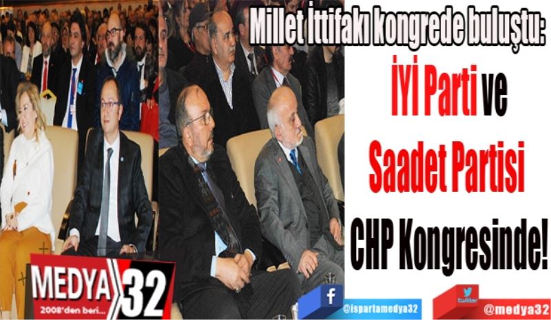 Millet İttifakı kongrede buluştu: 
İYİ Parti ve
Saadet Partisi 
CHP Kongresinde!
