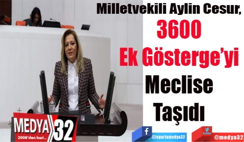 Milletvekili Aylin Cesur, 
3600 
Ek Gösterge’yi 
Meclise 
Taşıdı 
