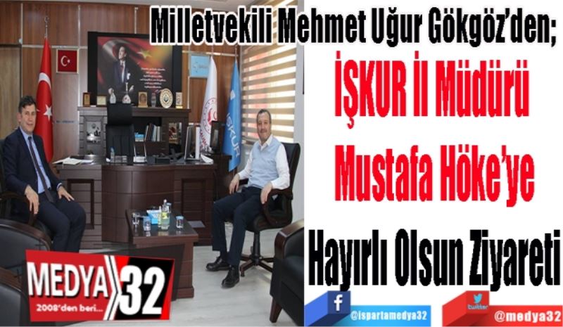Milletvekili Mehmet Uğur Gökgöz’den; 
İŞKUR İl Müdürü 
Mustafa Höke’ye
Hayırlı Olsun Ziyareti
