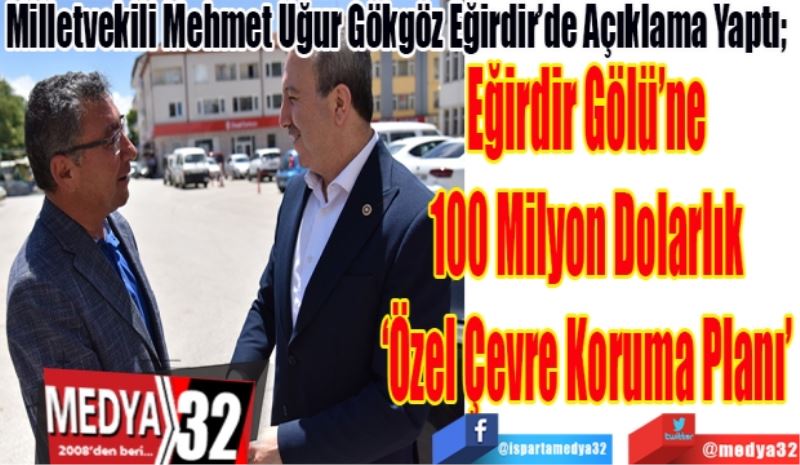 
Milletvekili Mehmet Uğur Gökgöz Eğirdir’de Açıklama Yaptı; 
Eğirdir Gölü’ne 
100 Milyon Dolarlık 
‘Özel Çevre Koruma Planı’  
