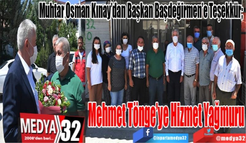 Muhtar Osman Kınay’dan Başkan Başdeğirmen’e Teşekkür; 
Mehmet 
Tönge’ye Hizmet 
Yağmuru
